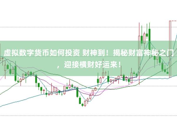 虚拟数字货币如何投资 财神到！揭秘财富神秘之门，迎接横财好运来！
