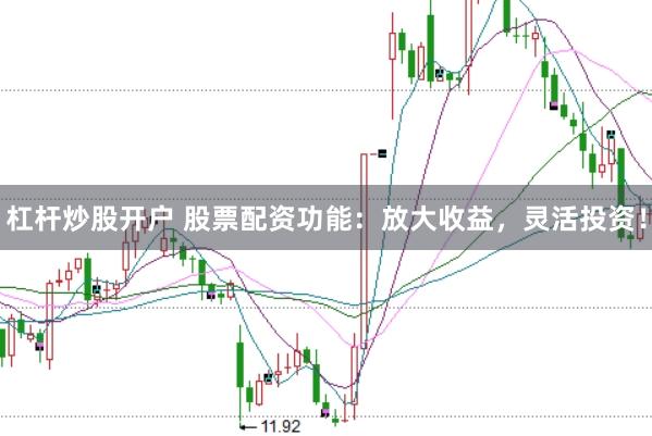 杠杆炒股开户 股票配资功能：放大收益，灵活投资！