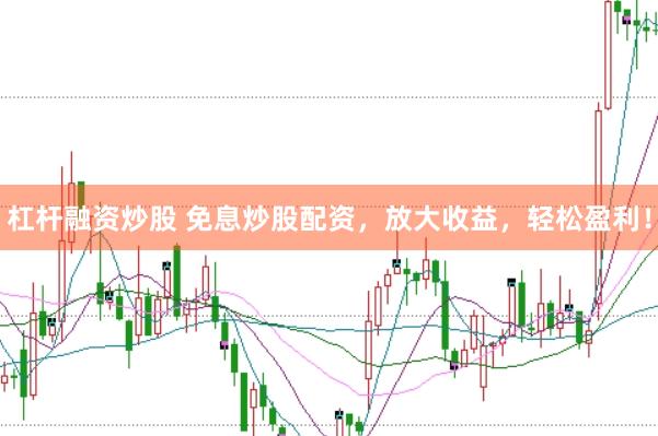 杠杆融资炒股 免息炒股配资，放大收益，轻松盈利！