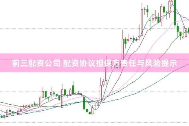 前三配资公司 配资协议担保方责任与风险提示