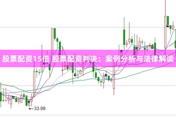 股票配资15倍 股票配资判决：案例分析与法律解读