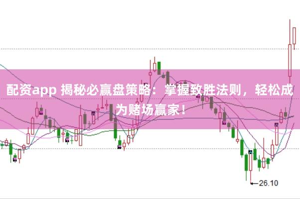 配资app 揭秘必赢盘策略：掌握致胜法则，轻松成为赌场赢家！