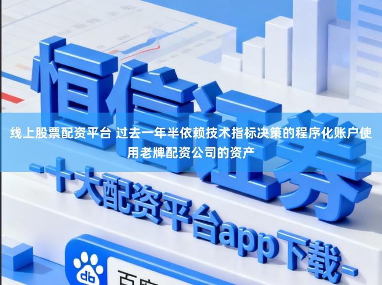 线上股票配资平台 过去一年半依赖技术指标决策的程序化账户使用老牌配资公司的资产