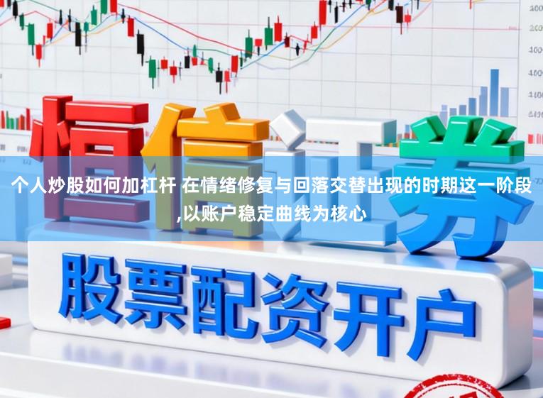 个人炒股如何加杠杆 在情绪修复与回落交替出现的时期这一阶段，以账户稳定曲线为核心