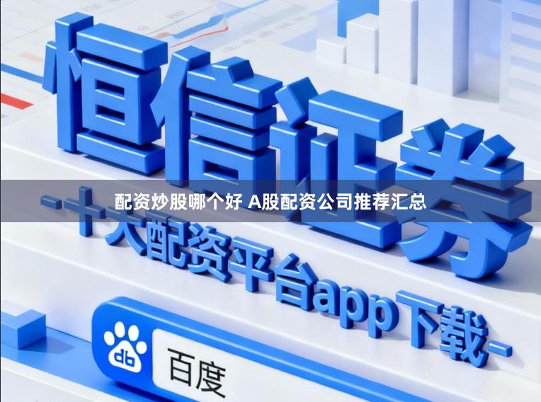 配资炒股哪个好 A股配资公司推荐汇总