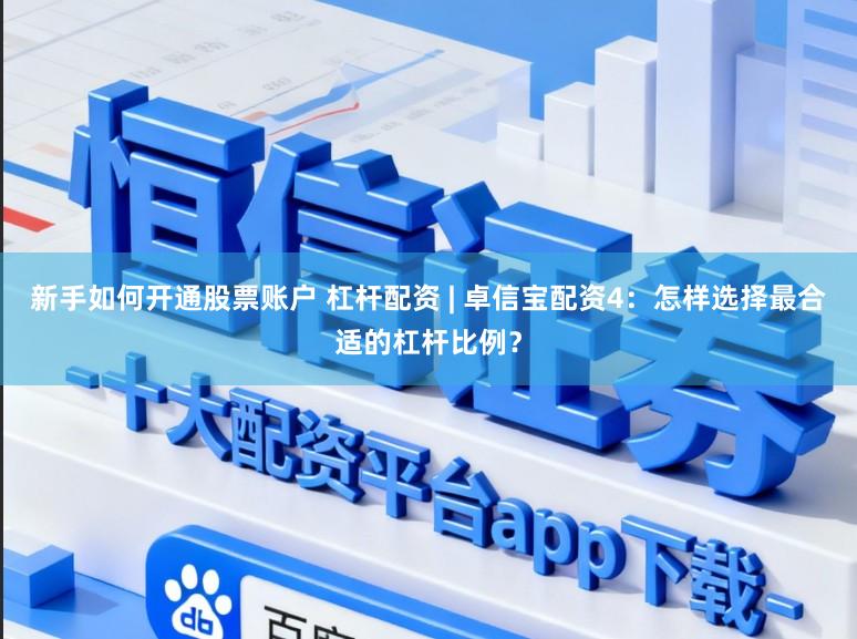 新手如何开通股票账户 杠杆配资 | 卓信宝配资4：怎样选择最合适的杠杆比例？