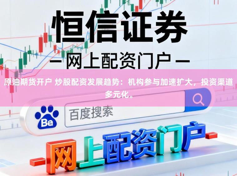 原油期货开户 炒股配资发展趋势：机构参与加速扩大，投资渠道多元化。