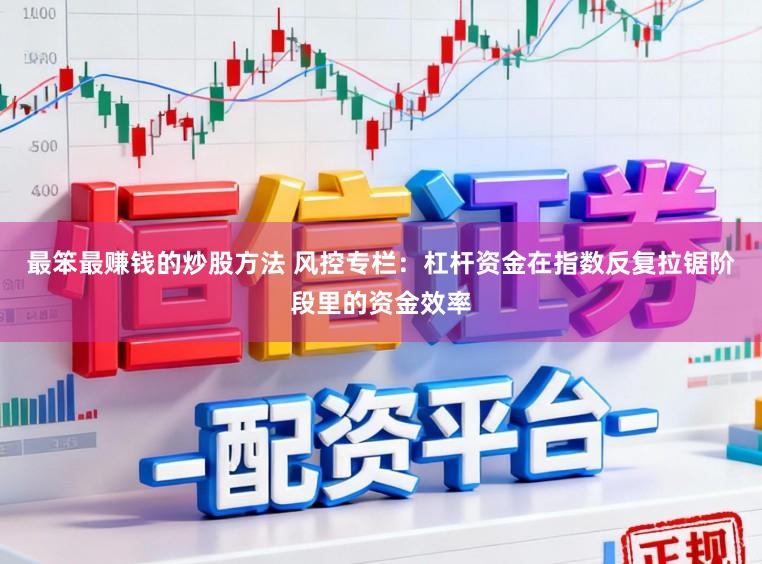 最笨最赚钱的炒股方法 风控专栏：杠杆资金在指数反复拉锯阶段里的资金效率