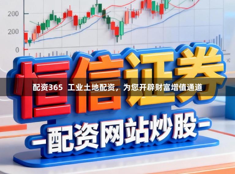 配资365  工业土地配资，为您开辟财富增值通道