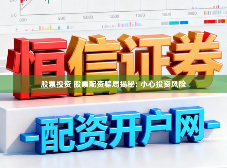 股票投资 股票配资骗局揭秘: 小心投资风险