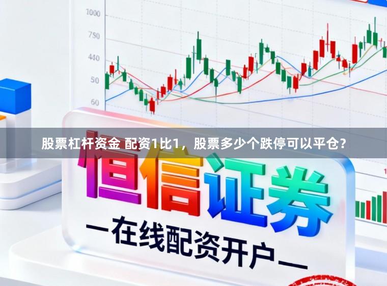 股票杠杆资金 配资1比1，股票多少个跌停可以平仓？